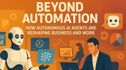 Beyond Automation: How Autonomous AI Agents Are Reshaping Business and Work